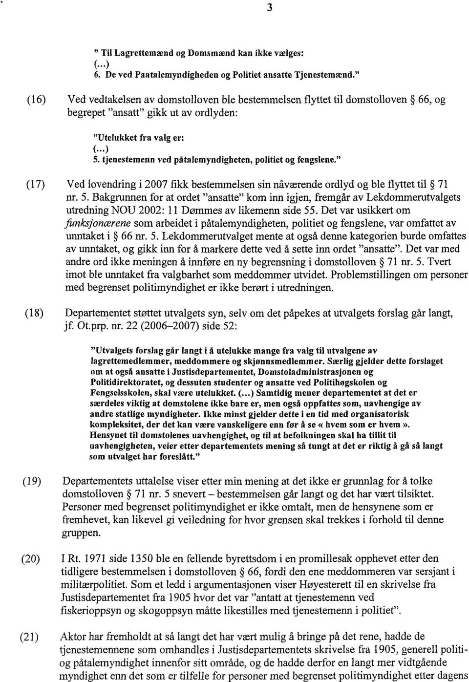 tjenestemenn ved påtalemyndigheten, politiet og fengslene." (17) Ved lovendring i 2007 fikk bestemmelsen sin nåværende ordlyd og ble flyttet til 71 nr. 5.