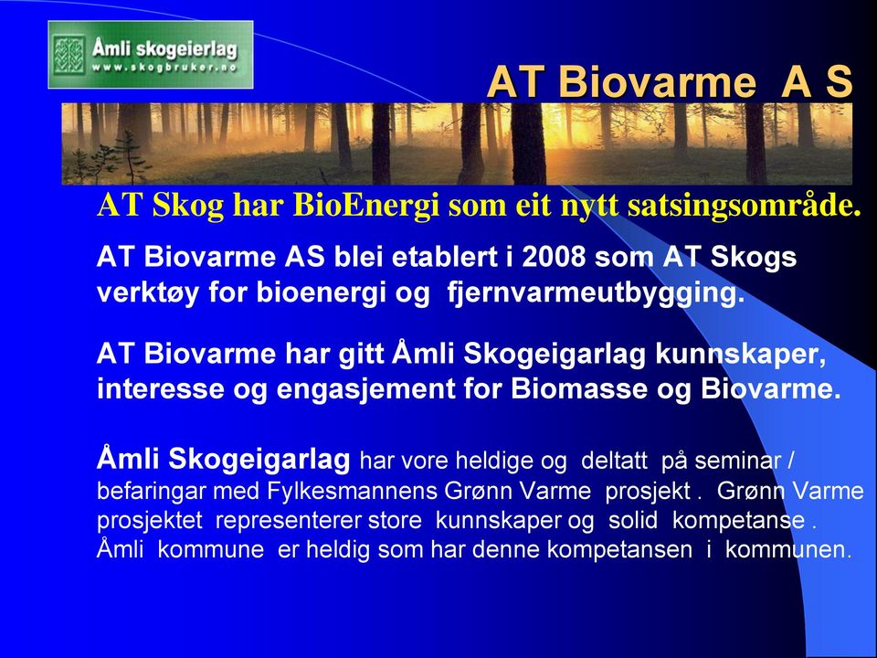 AT Biovarme har gitt Åmli Skogeigarlag kunnskaper, interesse og engasjement for Biomasse og Biovarme.