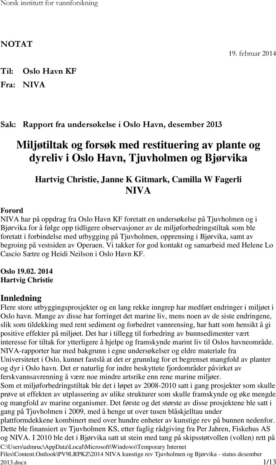 Hartvig Christie, Janne K Gitmark, Camilla W Fagerli NIVA Forord NIVA har på oppdrag fra Oslo Havn KF foretatt en undersøkelse på Tjuvholmen og i Bjørvika for å følge opp tidligere observasjoner av