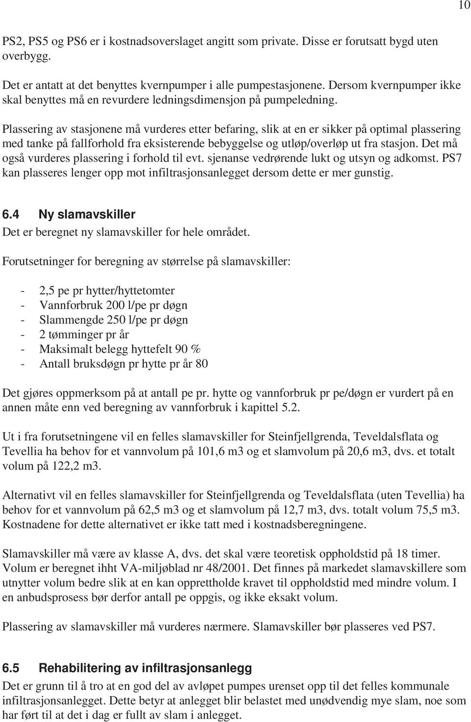 Plassering av stasjonene må vurderes etter befaring, slik at en er sikker på optimal plassering med tanke på fallforhold fra eksisterende bebyggelse og utløp/overløp ut fra stasjon.