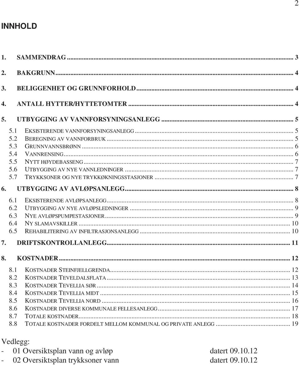 .. 7 6. UTBYGGING AV AVLØPSANLEGG... 8 6.1 EKSISTERENDE AVLØPSANLEGG... 8 6.2 UTBYGGING AV NYE AVLØPSLEDNINGER... 9 6.3 NYE AVLØPSPUMPESTASJONER... 9 6.4 NY SLAMAVSKILLER... 10 6.