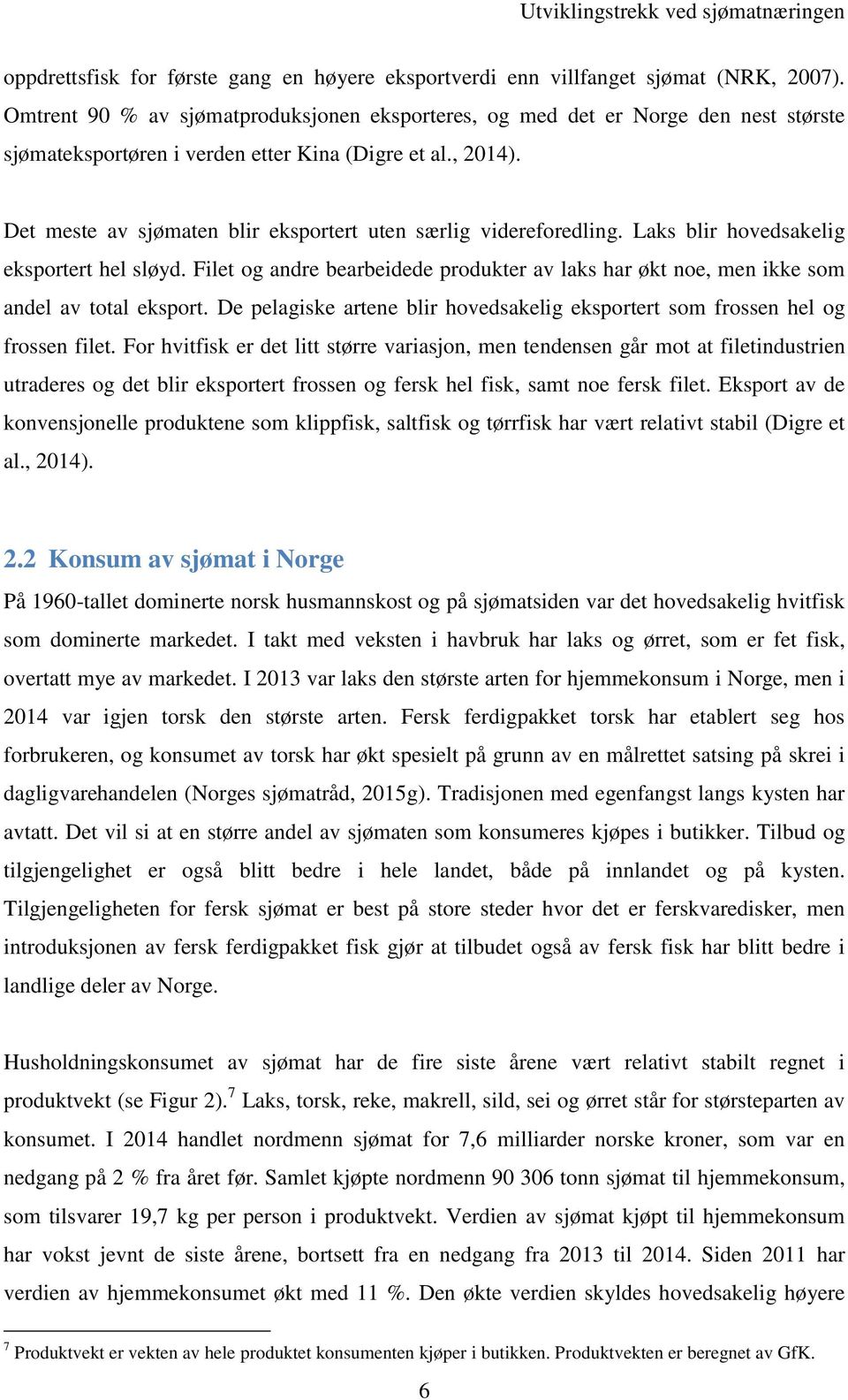 Det meste av sjømaten blir esportert uten særlig videreforedling. Las blir hovedsaelig esportert hel sløyd. Filet og andre bearbeidede produter av las har øt noe, men ie som andel av total esport.