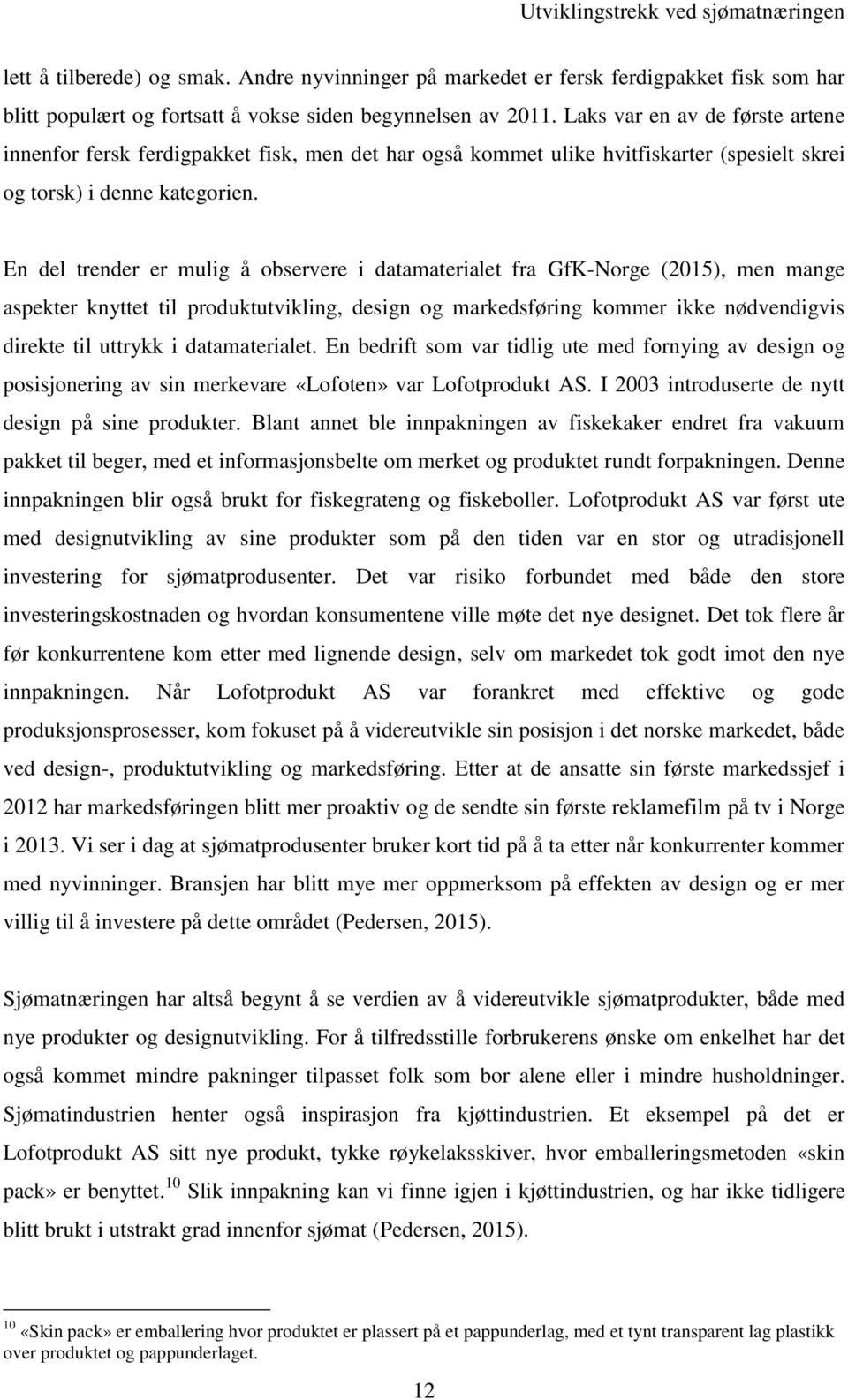 En del trender er mulig å observere i datamaterialet fra GfK-Norge (2015), men mange aspeter nyttet til prodututviling, design og maredsføring ommer ie nødvendigvis direte til uttry i datamaterialet.