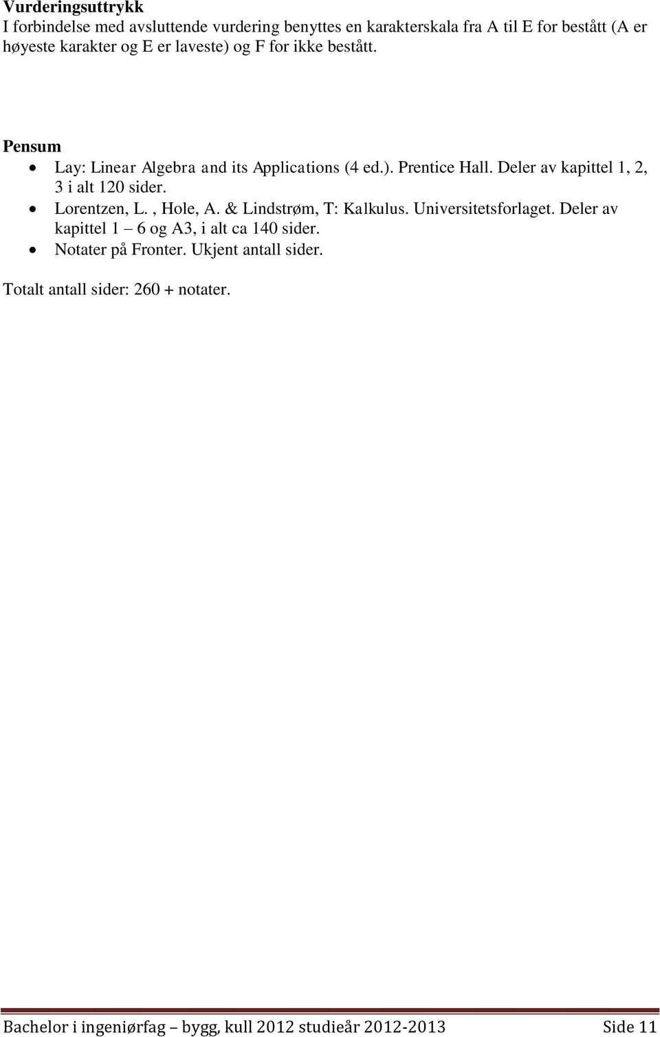 Deler av kapittel 1, 2, 3 i alt 120 sider. Lorentzen, L., Hole, A. & Lindstrøm, T: Kalkulus. Universitetsforlaget.