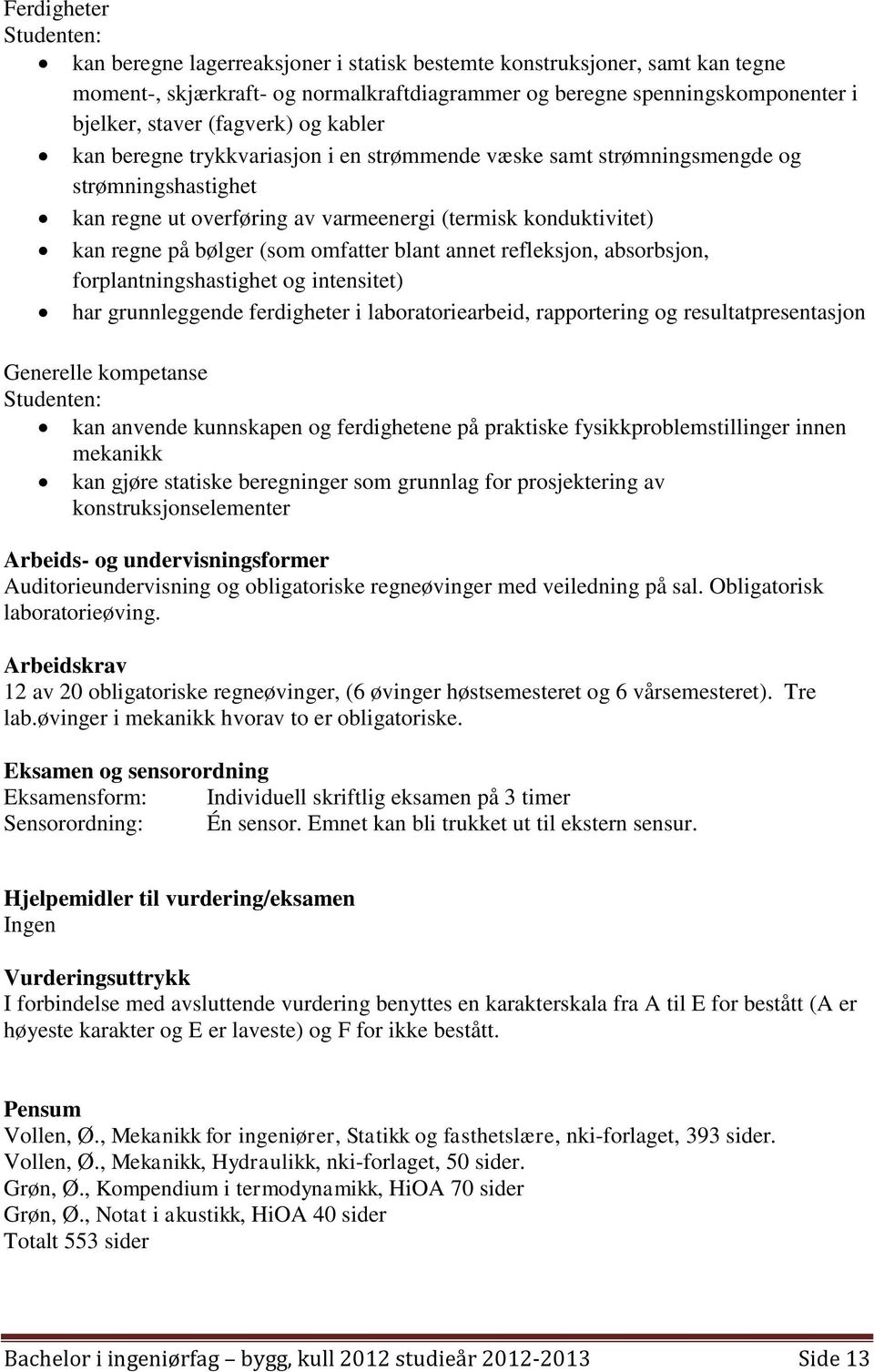 (som omfatter blant annet refleksjon, absorbsjon, forplantningshastighet og intensitet) har grunnleggende ferdigheter i laboratoriearbeid, rapportering og resultatpresentasjon Generelle kompetanse