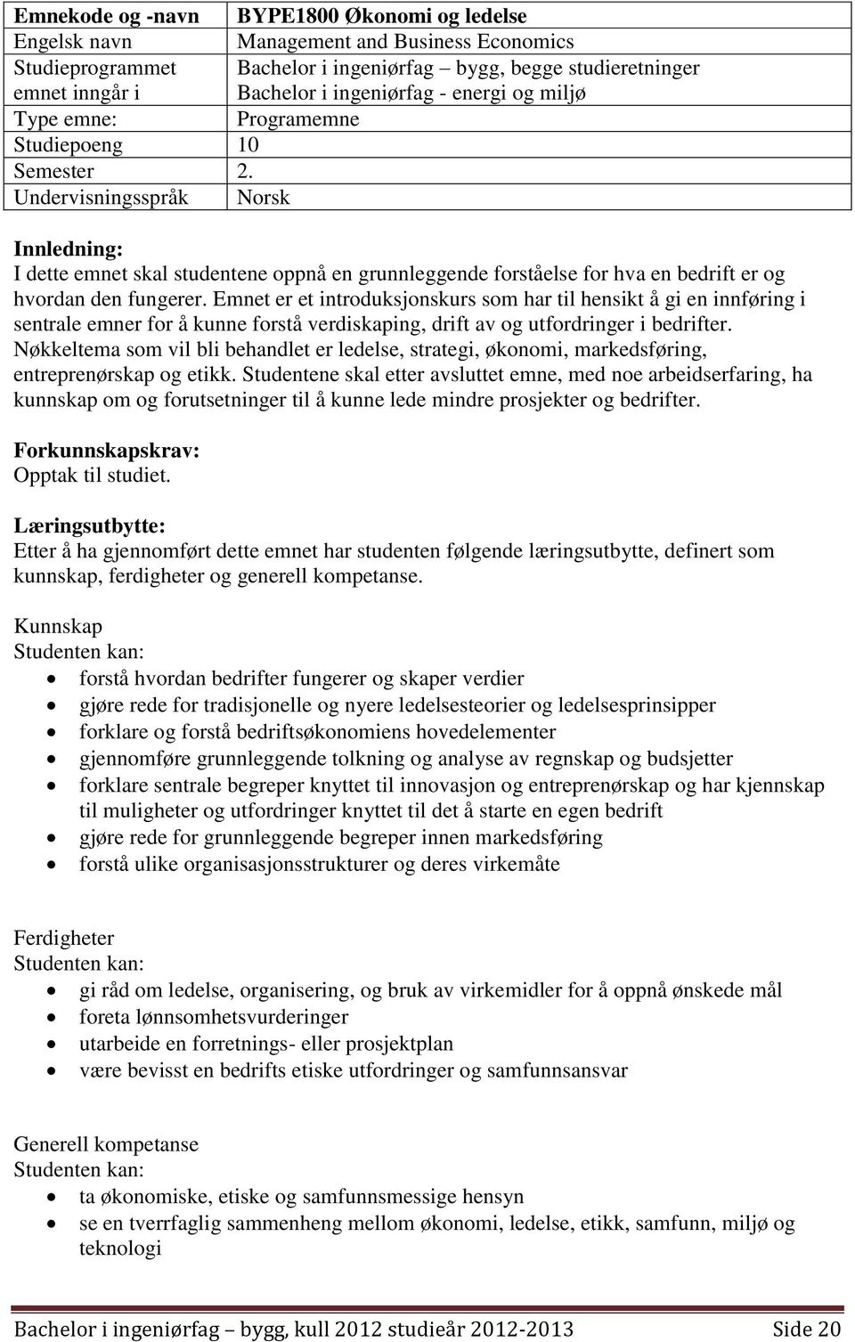 Undervisningsspråk Norsk Innledning: I dette emnet skal studentene oppnå en grunnleggende forståelse for hva en bedrift er og hvordan den fungerer.