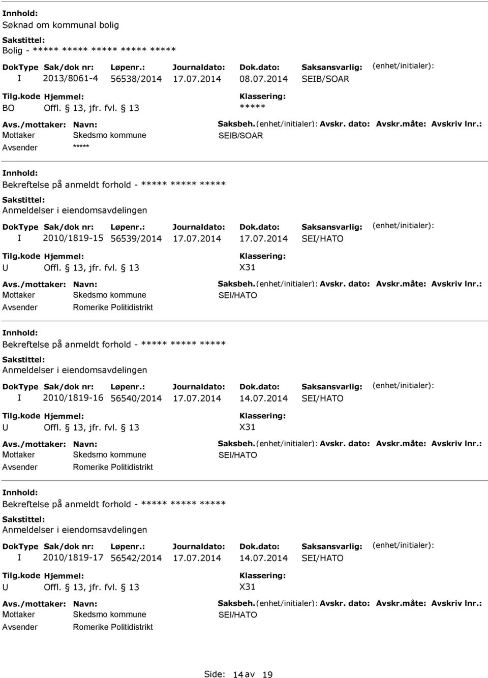 : S/HATO Romerike Politidistrikt Bekreftelse på anmeldt forhold - Anmeldelser i eiendomsavdelingen 2010/1819-16 56540/2014 S/HATO X31 Avs./mottaker: Navn: Saksbeh. Avskr. dato: Avskr.