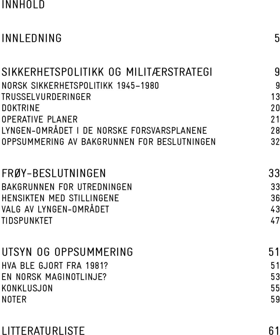 32 Frøy-beslutningen 33 Bakgrunnen for utredningen 33 Hensikten med stillingene 36 Valg av Lyngen-området 43 Tidspunktet