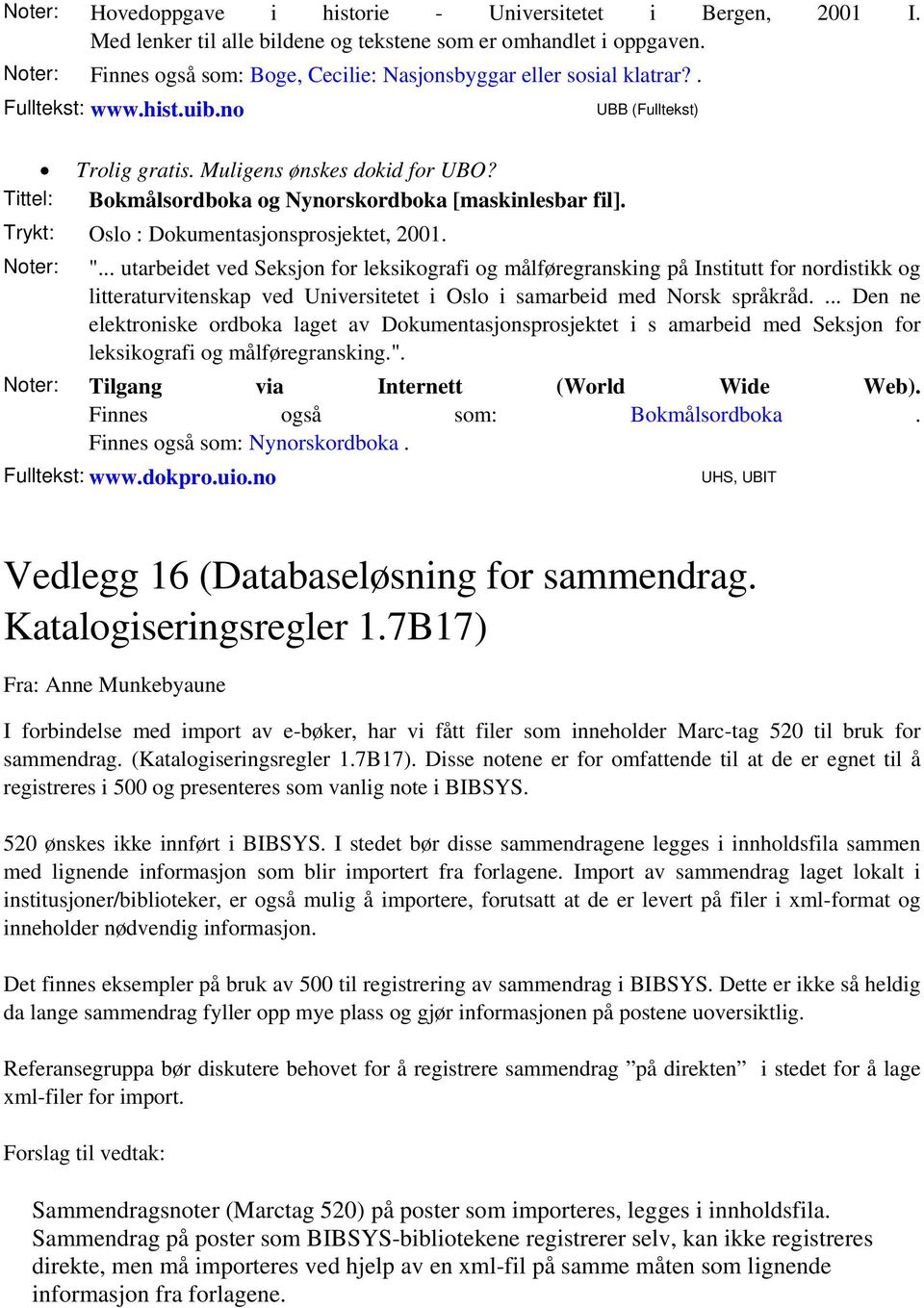 Tittel: Bokmålsordboka og Nynorskordboka [maskinlesbar fil]. Trykt: Oslo : Dokumentasjonsprosjektet, 2001. Noter: ".
