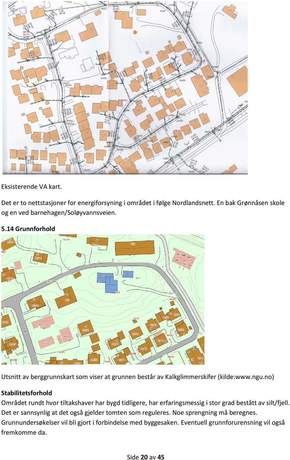 14 Grunnforhold Utsnitt av berggrunnskart som viser at grunnen består av Kalkglimmerskifer (kilde:www.ngu.