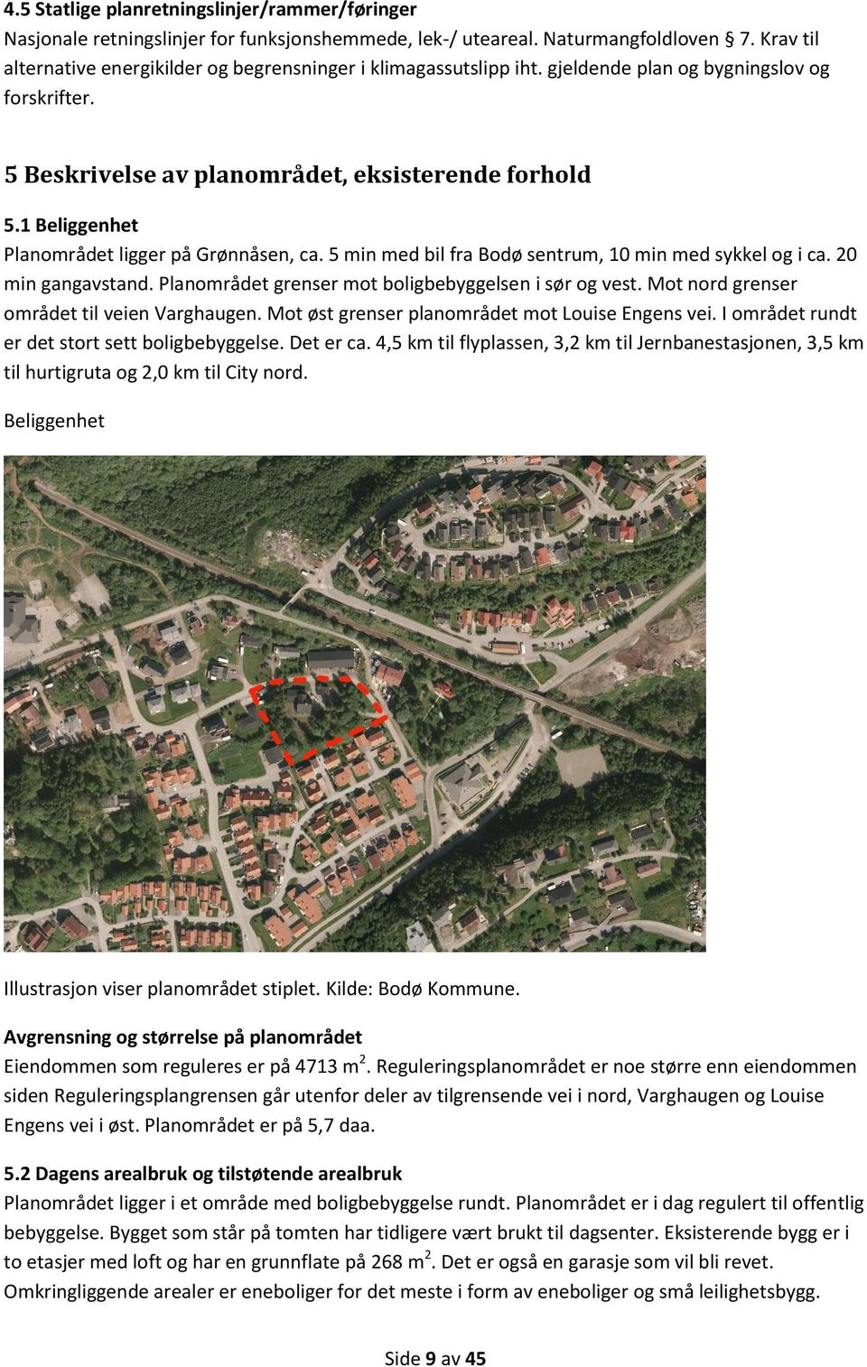 1 Beliggenhet Planområdet ligger på Grønnåsen, ca. 5 min med bil fra Bodø sentrum, 10 min med sykkel og i ca. 20 min gangavstand. Planområdet grenser mot boligbebyggelsen i sør og vest.