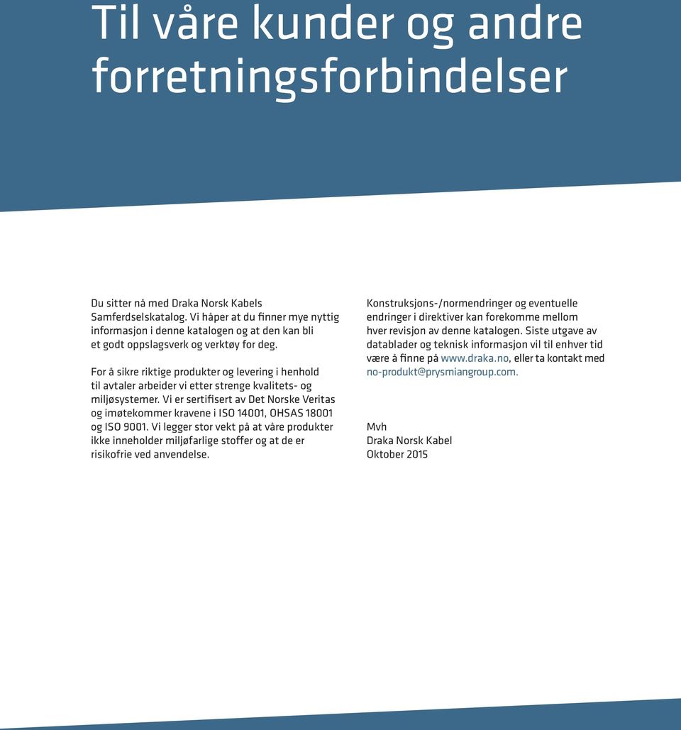 For å sikre riktige produkter og levering i henhold til avtaler arbeider vi etter strenge kvalitets- og miljøsystemer.