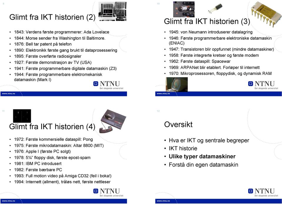 digitale datamaskin (Z3) 1944: Første programmerbare elektromekanisk datamaskin (Mark I) 11 1945: von Neumann introduserer datalagring 1946: Første programmerbare elektroniske datamaskin (ENIAC)