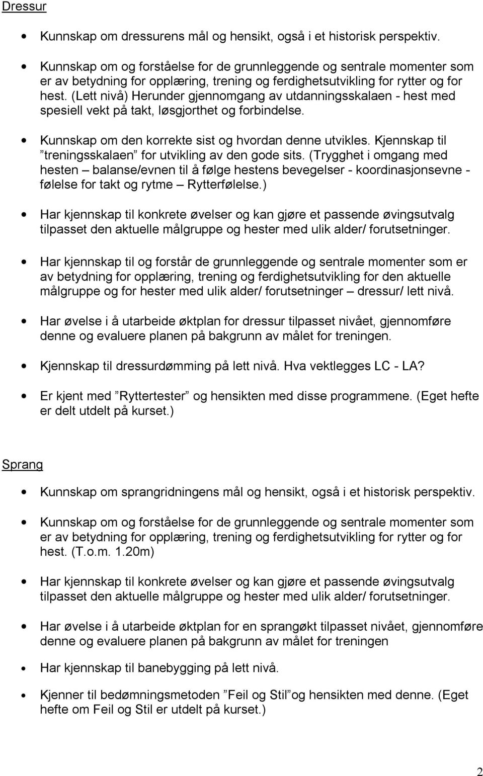 (Trygghet i omgang med hesten balanse/evnen til å følge hestens bevegelser - koordinasjonsevne - følelse for takt og rytme Rytterfølelse.