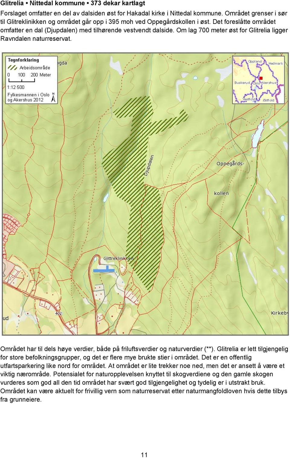 Om lag 700 meter øst for Glitrelia ligger Ravndalen naturreservat. Området har til dels høye verdier, både på friluftsverdier og naturverdier (**).
