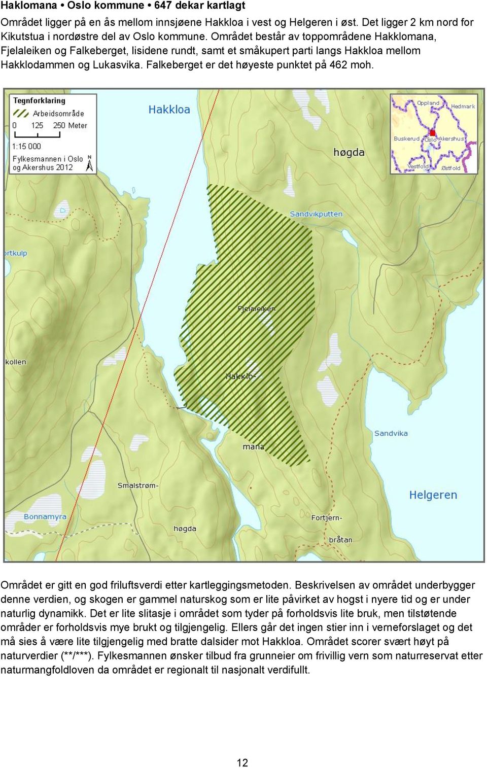 Falkeberget er det høyeste punktet på 462 moh. Området er gitt en god friluftsverdi etter kartleggingsmetoden.