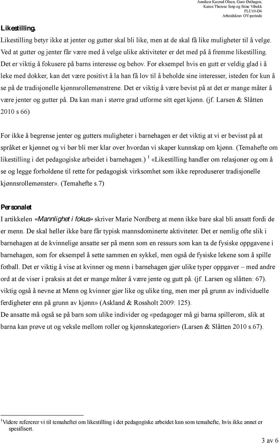 For eksempel hvis en gutt er veldig glad i å leke med dokker, kan det være positivt å la han få lov til å beholde sine interesser, isteden for kun å se på de tradisjonelle kjønnsrollemønstrene.