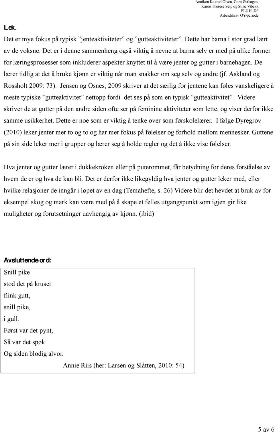 De lærer tidlig at det å bruke kjønn er viktig når man snakker om seg selv og andre (jf. Askland og Rossholt 2009: 73).