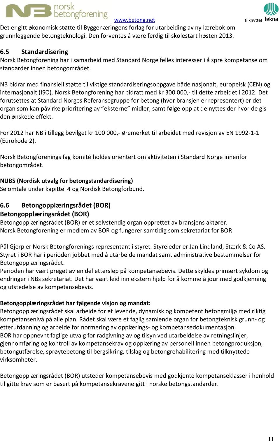 NB bidrar med finansiell støtte til viktige standardiseringsoppgave både nasjonalt, europeisk (CEN) og internasjonalt (ISO).