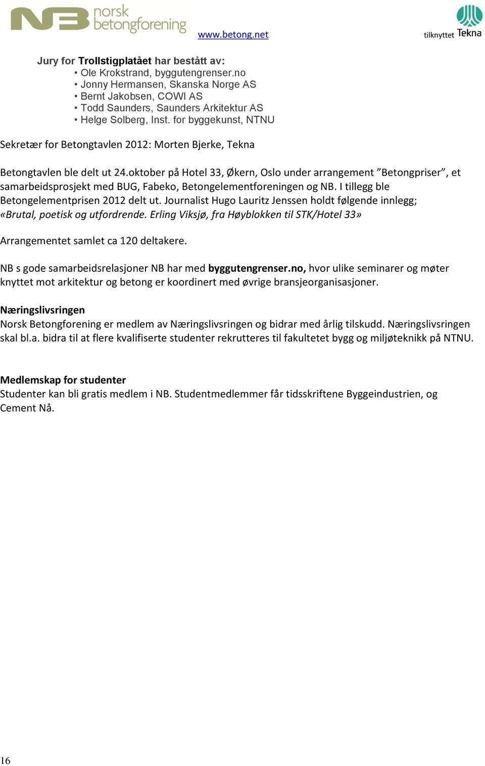 oktober på Hotel 33, Økern, Oslo under arrangement Betongpriser, et samarbeidsprosjekt med BUG, Fabeko, Betongelementforeningen og NB. I tillegg ble Betongelementprisen 2012 delt ut.