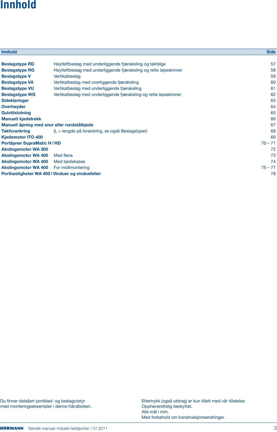 og rette løpeskinner 6 Sideklaringer 6 Overhøyder 64 Gulvtilslutning 65 Manuelt kjedetrekk 66 Manuell åpning med snor eller rundstålkjede 67 Takforankring (L = lengde på forankring, se også