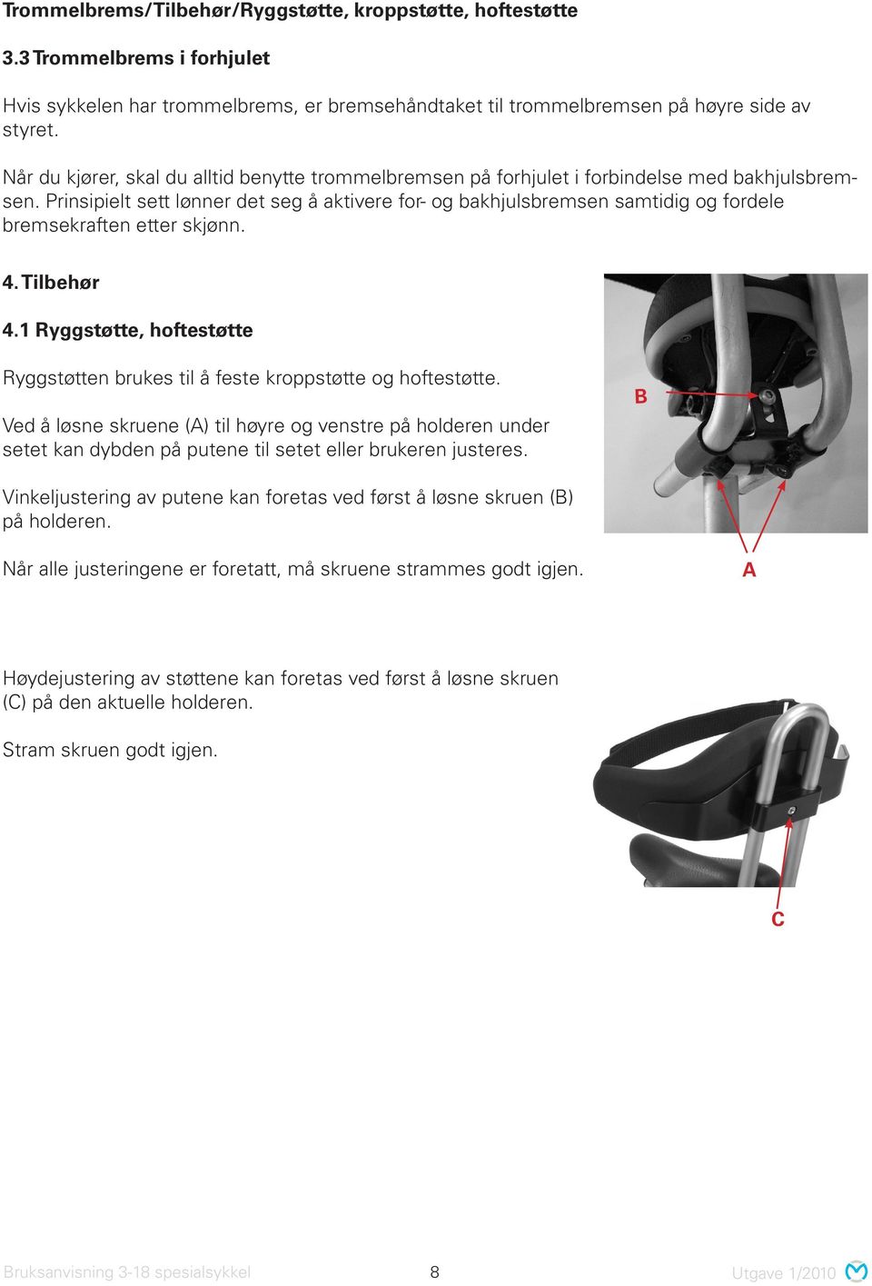 Prinsipielt sett lønner det seg å aktivere for- og bakhjulsbremsen samtidig og fordele bremsekraften etter skjønn. 4. Tilbehør 4.