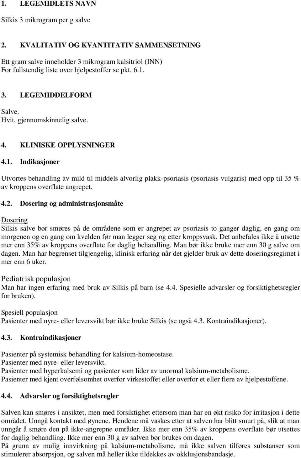 4.2. Dosering og administrasjonsmåte Dosering Silkis salve bør smøres på de områdene som er angrepet av psoriasis to ganger daglig, en gang om morgenen og en gang om kvelden før man legger seg og