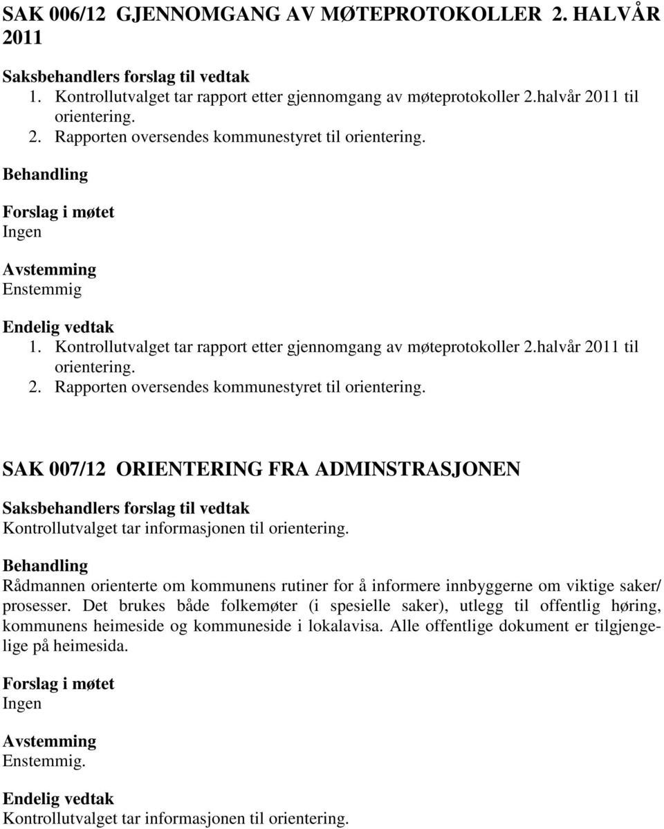 Rapporten oversendes kommunestyret til SAK 007/12 ORIENTERING FRA ADMINSTRASJONEN Kontrollutvalget tar informasjonen til Rådmannen orienterte om kommunens rutiner for å informere