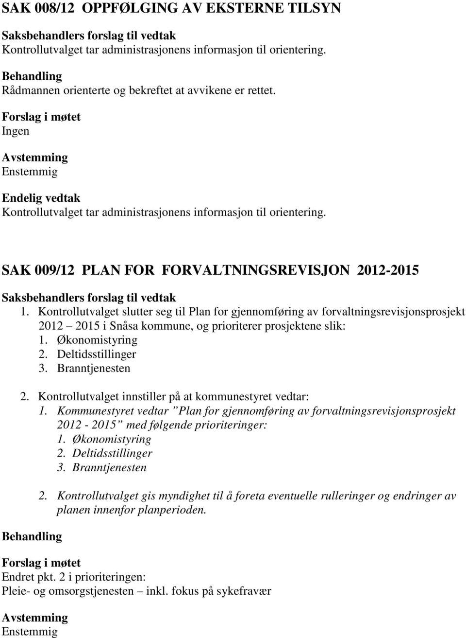 Kontrollutvalget slutter seg til Plan for gjennomføring av forvaltningsrevisjonsprosjekt 2012 2015 i Snåsa kommune, og prioriterer prosjektene slik: 2. Deltidsstillinger 2.