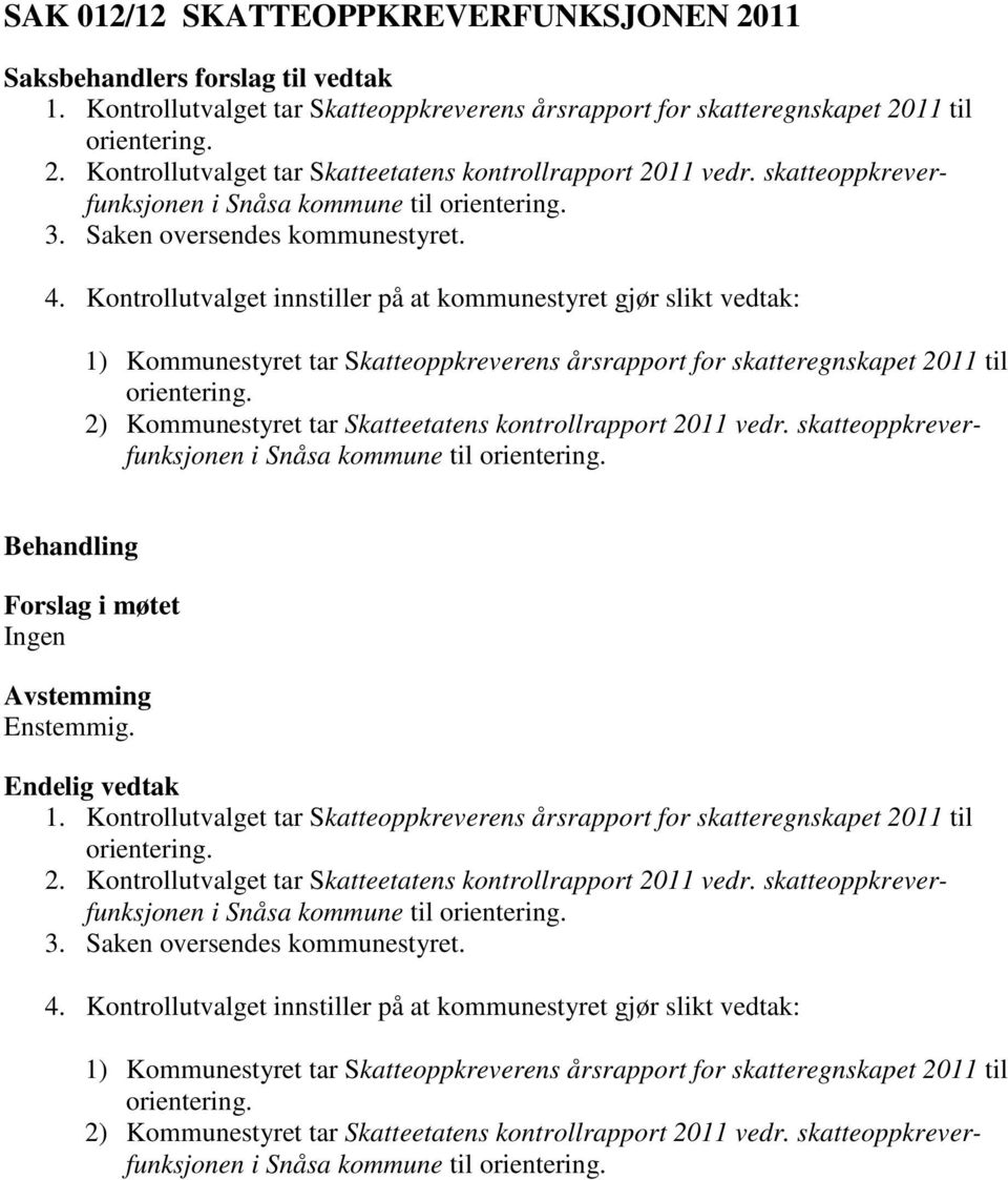 Kontrollutvalget innstiller på at kommunestyret gjør slikt vedtak: 1) Kommunestyret tar Skatteoppkreverens årsrapport for skatteregnskapet 2011 til 2) Kommunestyret tar Skatteetatens kontrollrapport