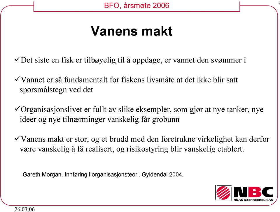 nye ideer og nye tilnærminger vanskelig får grobunn Vanens makt er stor, og et brudd med den foretrukne virkelighet kan derfor