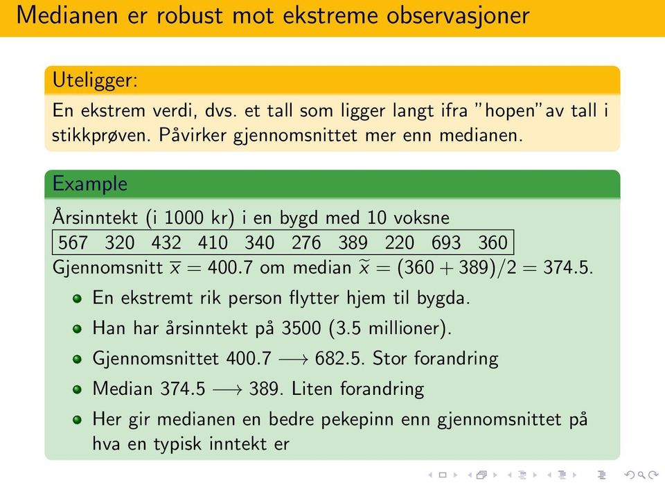 Example Årsinntekt (i 1000 kr) i en bygd med 10 voksne 567 320 432 410 340 276 389 220 693 360 Gjennomsnitt x = 400.