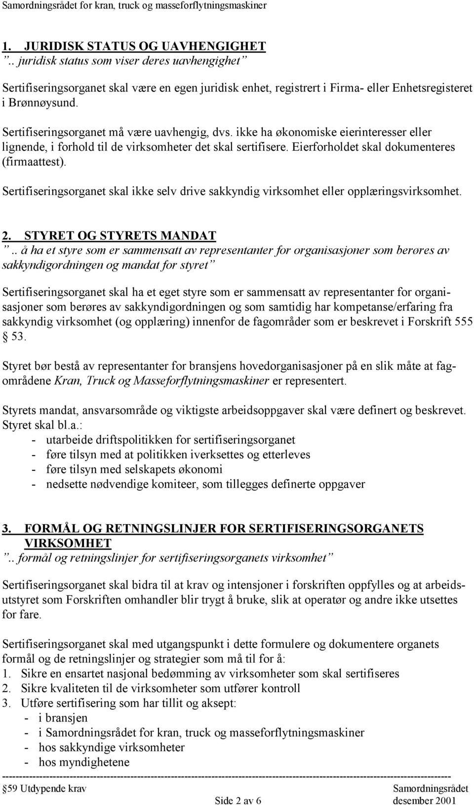 Sertifiseringsorganet skal ikke selv drive sakkyndig virksomhet eller opplæringsvirksomhet. 2. STYRET OG STYRETS MANDAT.