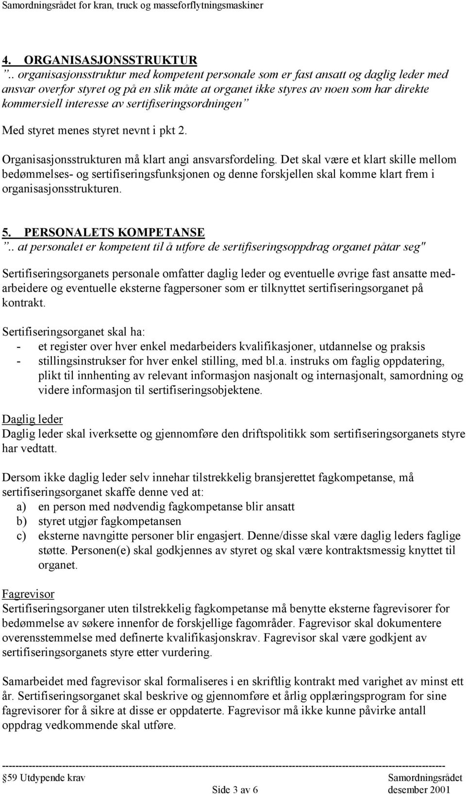 sertifiseringsordningen Med styret menes styret nevnt i pkt 2. Organisasjonsstrukturen må klart angi ansvarsfordeling.