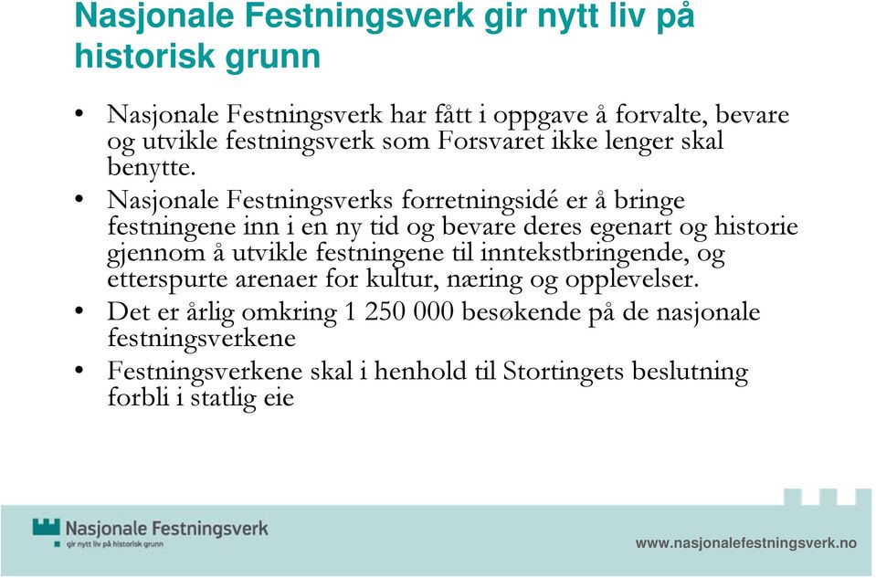 Nasjonale Festningsverks forretningsidé er å bringe festningene inn i en ny tid og bevare deres egenart og historie gjennom å utvikle