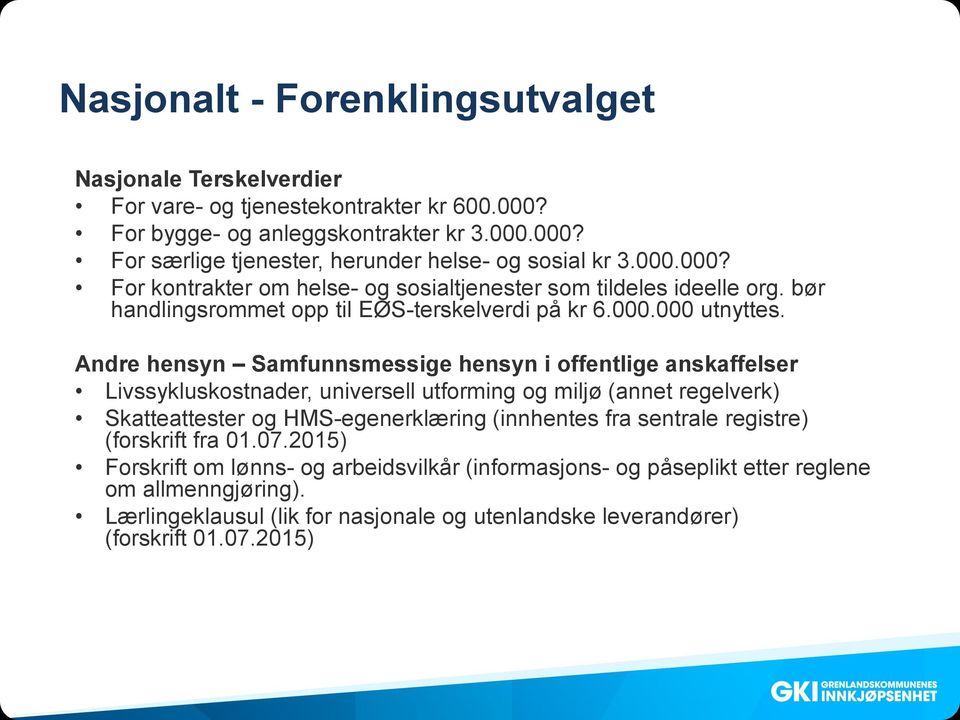 Andre hensyn Samfunnsmessige hensyn i offentlige anskaffelser Livssykluskostnader, universell utforming og miljø (annet regelverk) Skatteattester og HMS-egenerklæring (innhentes fra sentrale