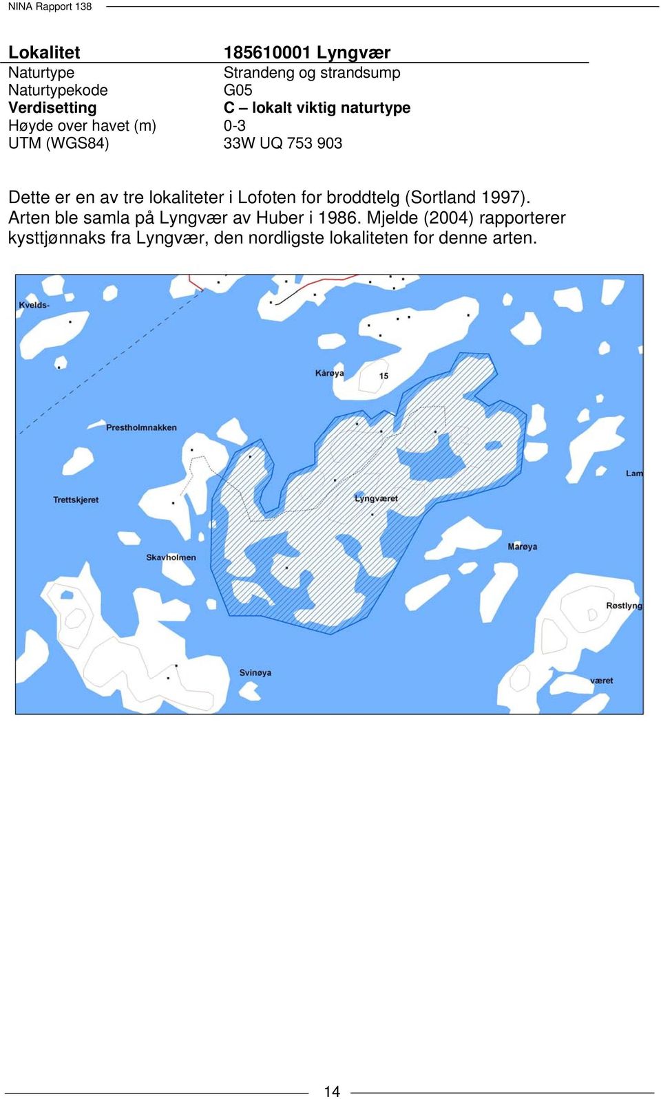 lokaliteter i Lofoten for broddtelg (Sortland 1997). Arten ble samla på Lyngvær av Huber i 1986.