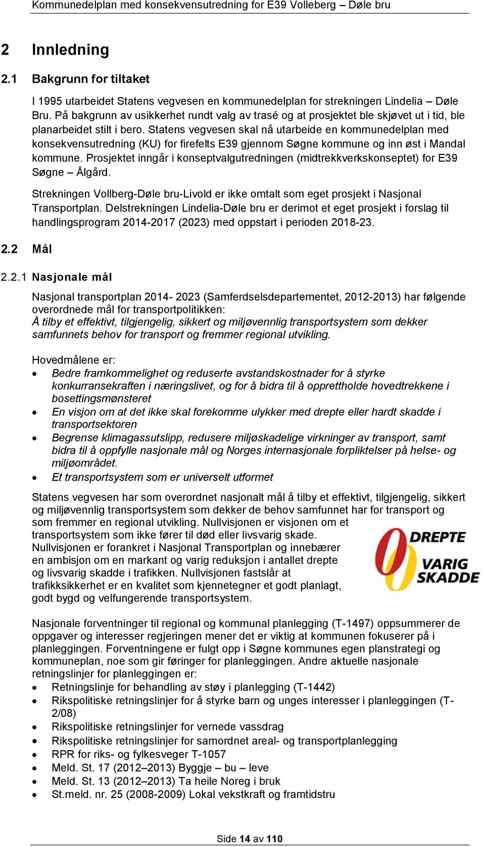 Statens vegvesen skal nå utarbeide en kommunedelplan med konsekvensutredning (KU) for firefelts E39 gjennom Søgne kommune og inn øst i Mandal kommune.