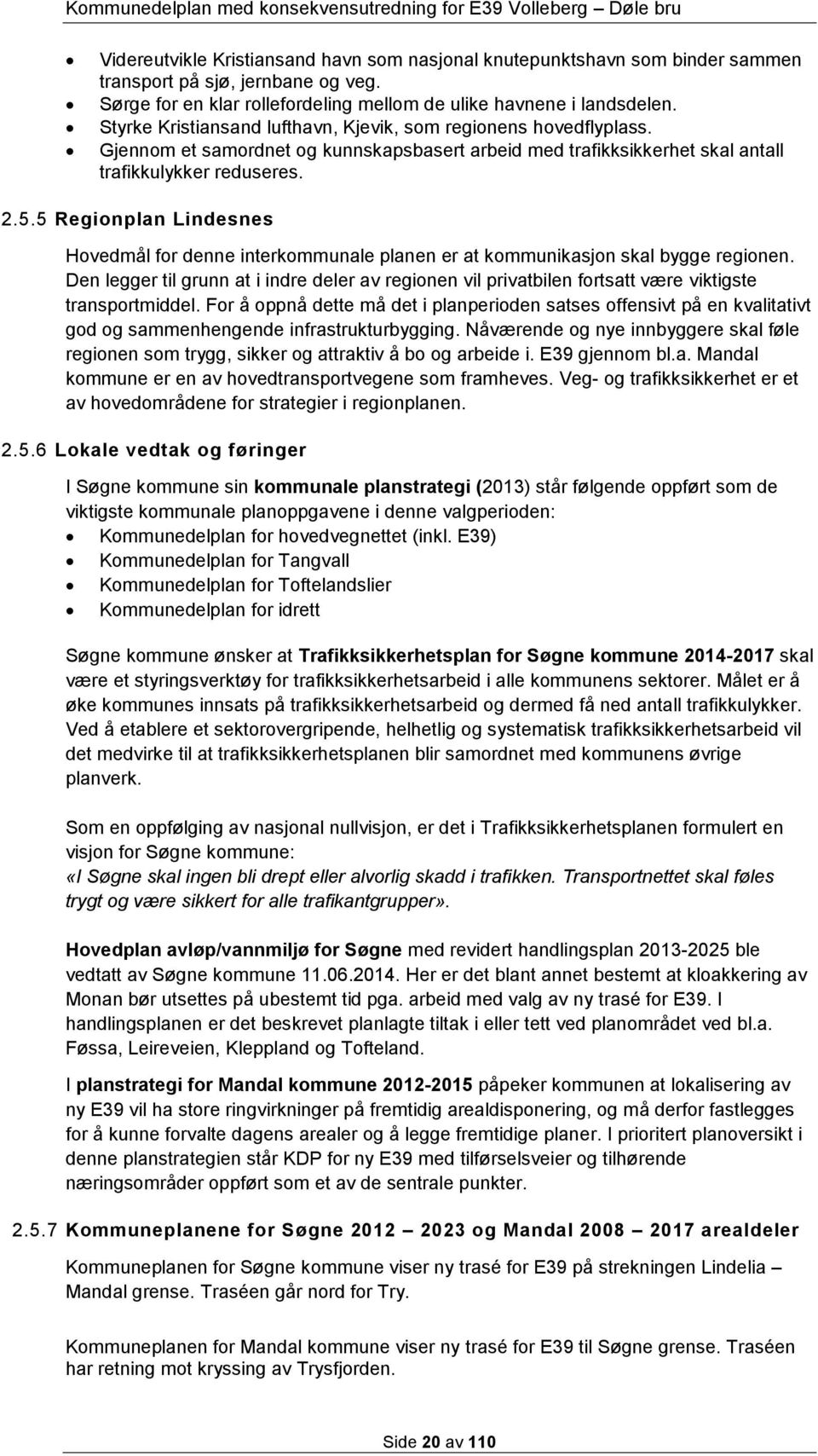 5 Regionplan Lindesnes Hovedmål for denne interkommunale planen er at kommunikasjon skal bygge regionen.