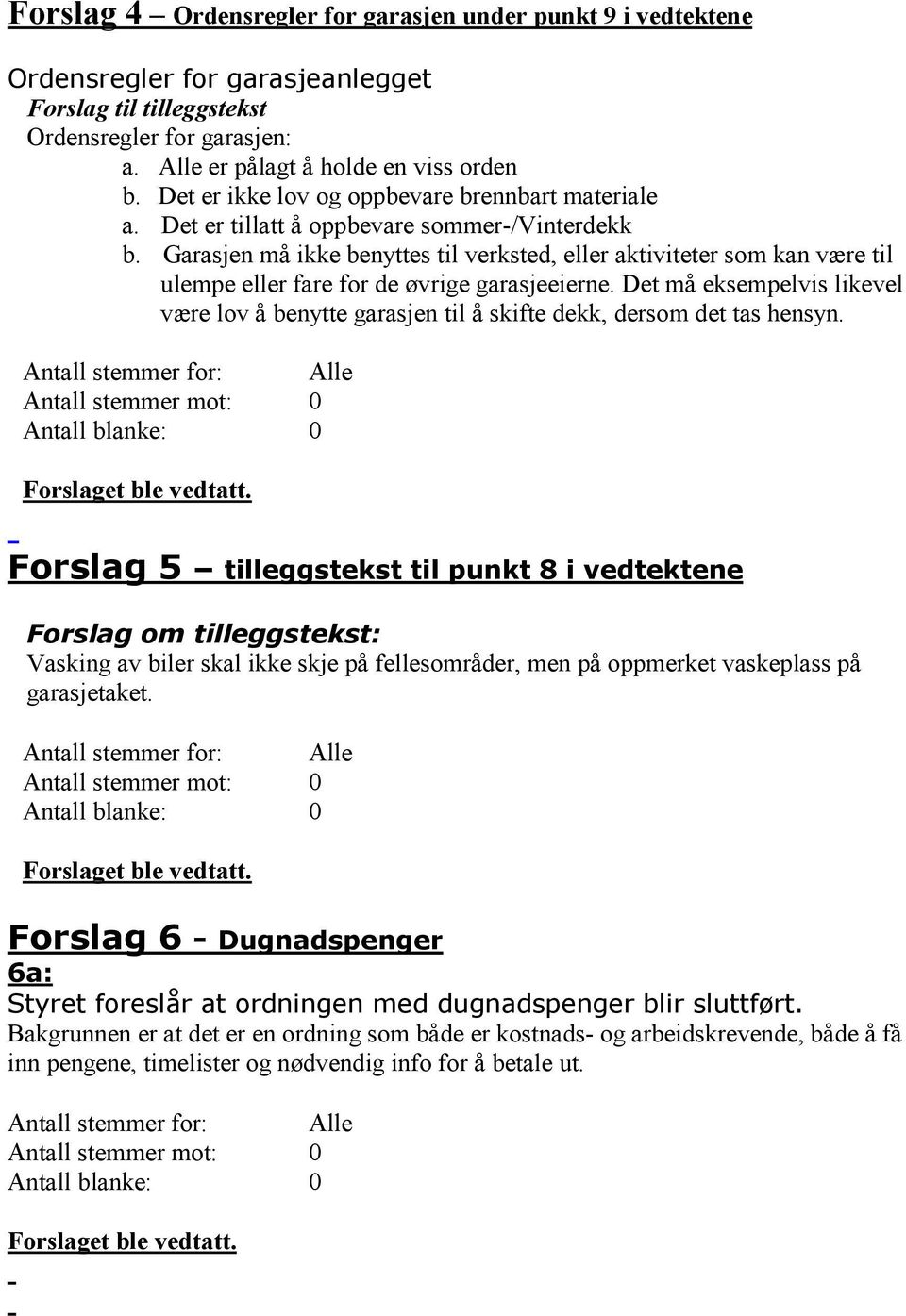 Garasjen må ikke benyttes til verksted, eller aktiviteter som kan være til ulempe eller fare for de øvrige garasjeeierne.