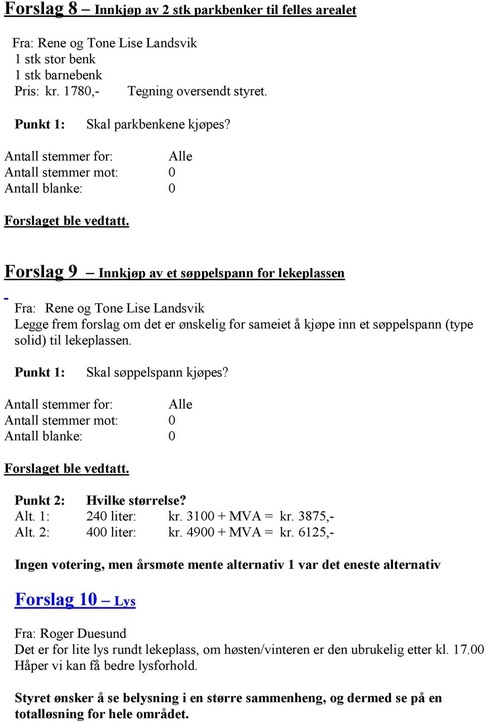 Punkt 1: Skal søppelspann kjøpes? Punkt 2: Hvilke størrelse? Alt. 1: 240 liter: kr. 3100 + MVA = kr. 3875,- Alt. 2: 400 liter: kr. 4900 + MVA = kr.