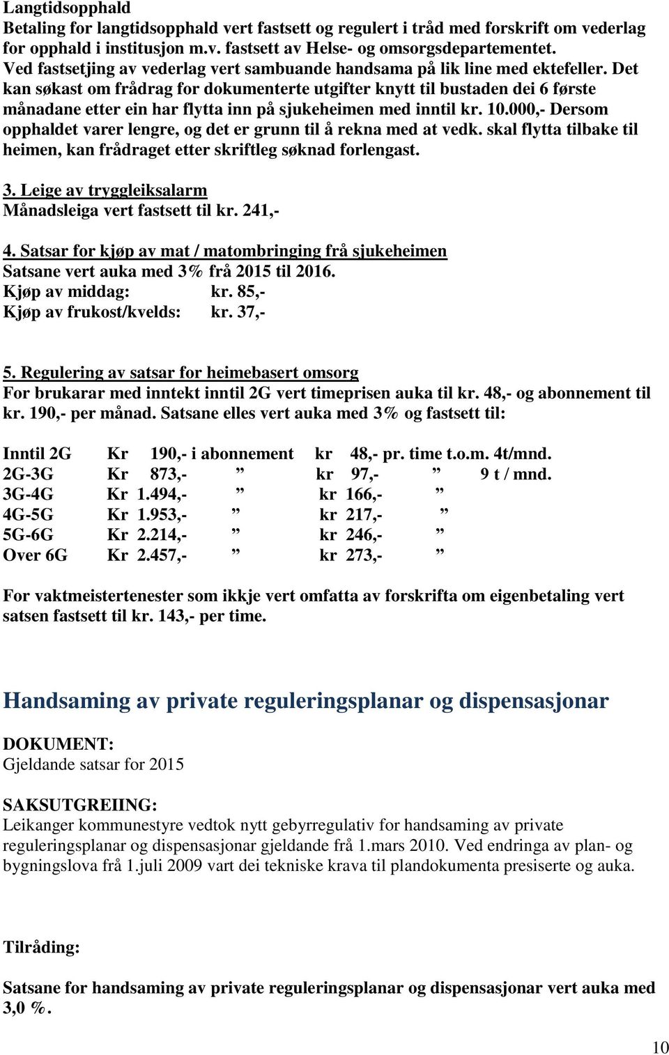 Det kan søkast om frådrag for dokumenterte utgifter knytt til bustaden dei 6 første månadane etter ein har flytta inn på sjukeheimen med inntil kr. 10.