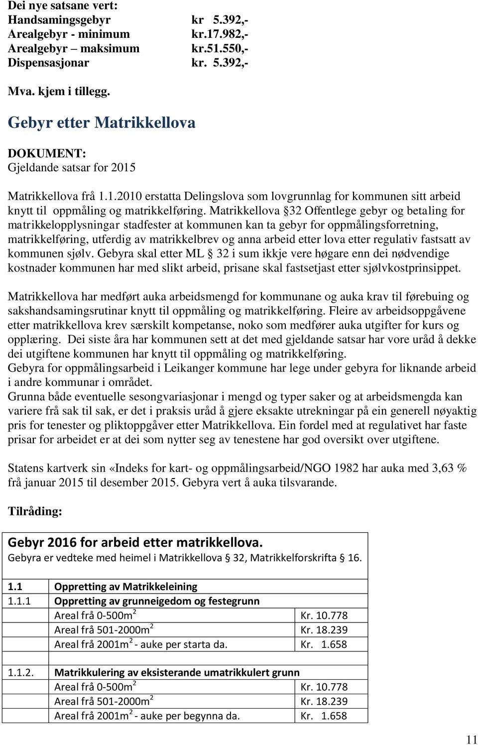 Matrikkellova 32 Offentlege gebyr og betaling for matrikkelopplysningar stadfester at kommunen kan ta gebyr for oppmålingsforretning, matrikkelføring, utferdig av matrikkelbrev og anna arbeid etter