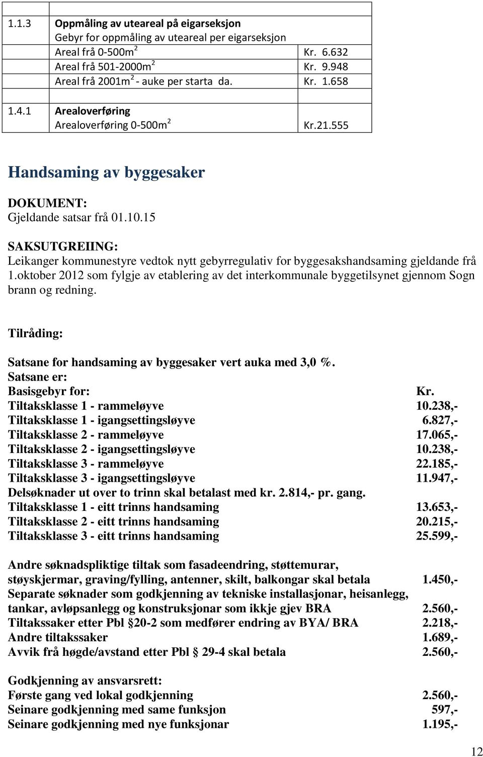 15 Leikanger kommunestyre vedtok nytt gebyrregulativ for byggesakshandsaming gjeldande frå 1.oktober 2012 som fylgje av etablering av det interkommunale byggetilsynet gjennom Sogn brann og redning.