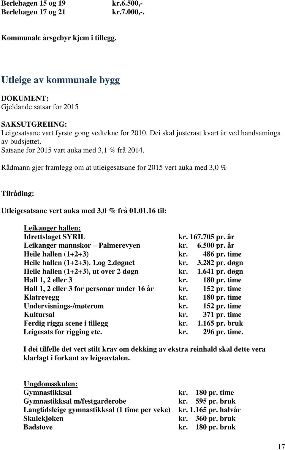 Rådmann gjer framlegg om at utleigesatsane for 2015 vert auka med 3,0 % Utleigesatsane vert auka med 3,0 % frå 01.01.16 til: Leikanger hallen: Idrettslaget SYRIL kr. 167.705 pr.