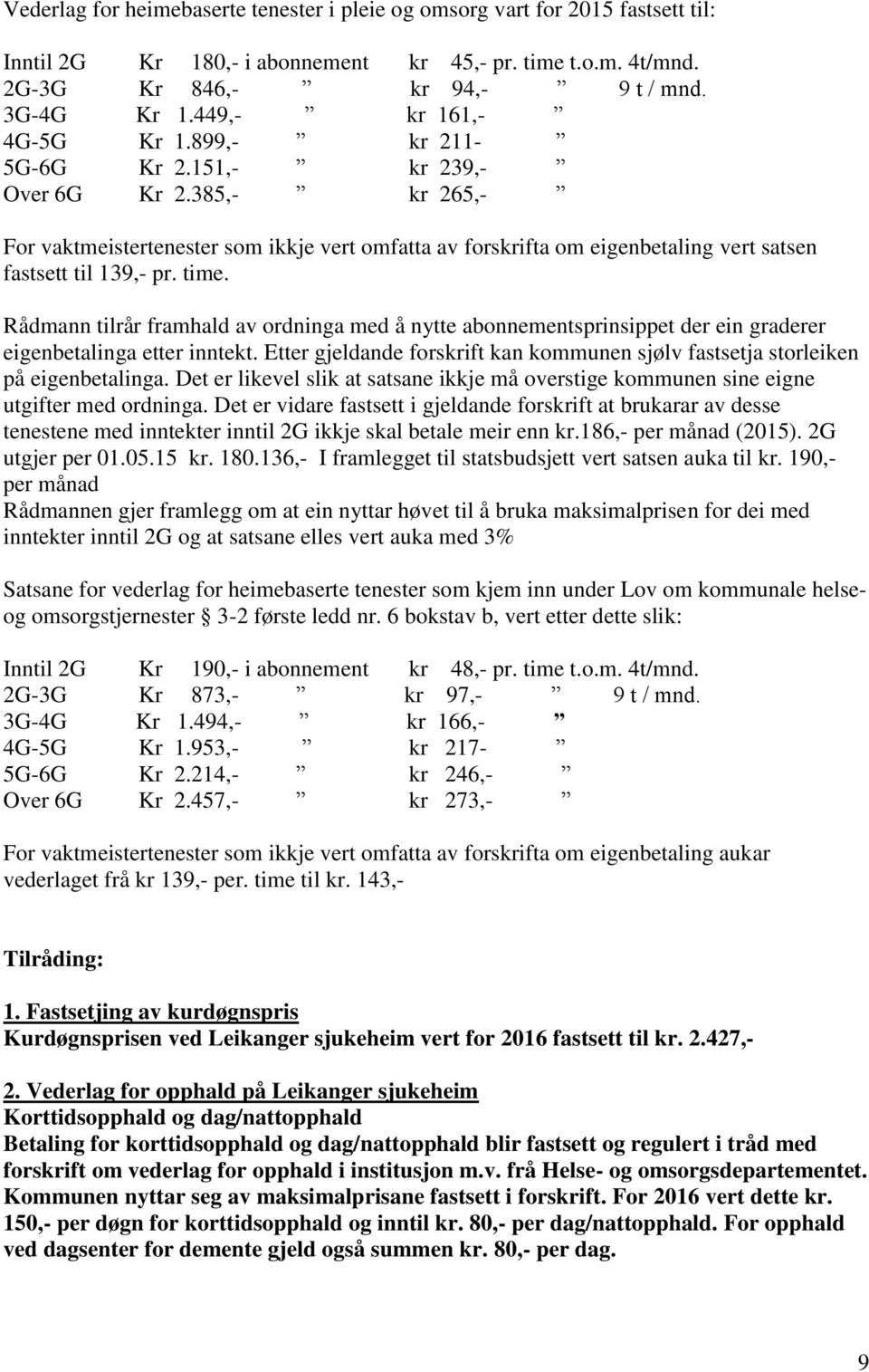 385,- kr 265,- For vaktmeistertenester som ikkje vert omfatta av forskrifta om eigenbetaling vert satsen fastsett til 139,- pr. time.