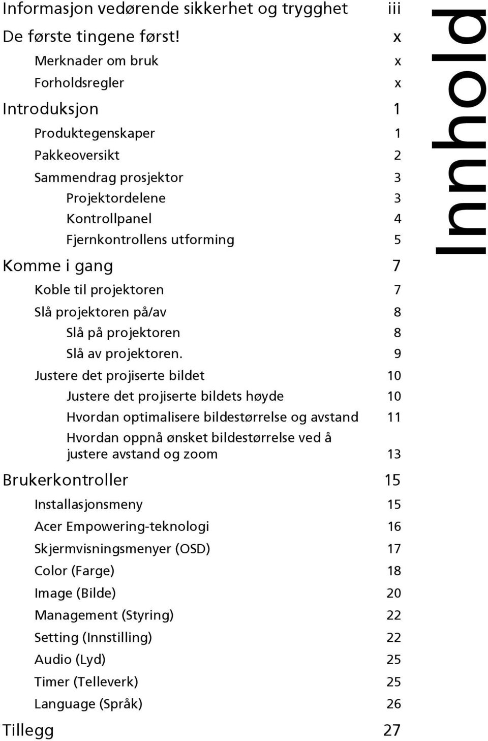 til projektoren 7 Slå projektoren på/av 8 Slå på projektoren 8 Slå av projektoren.