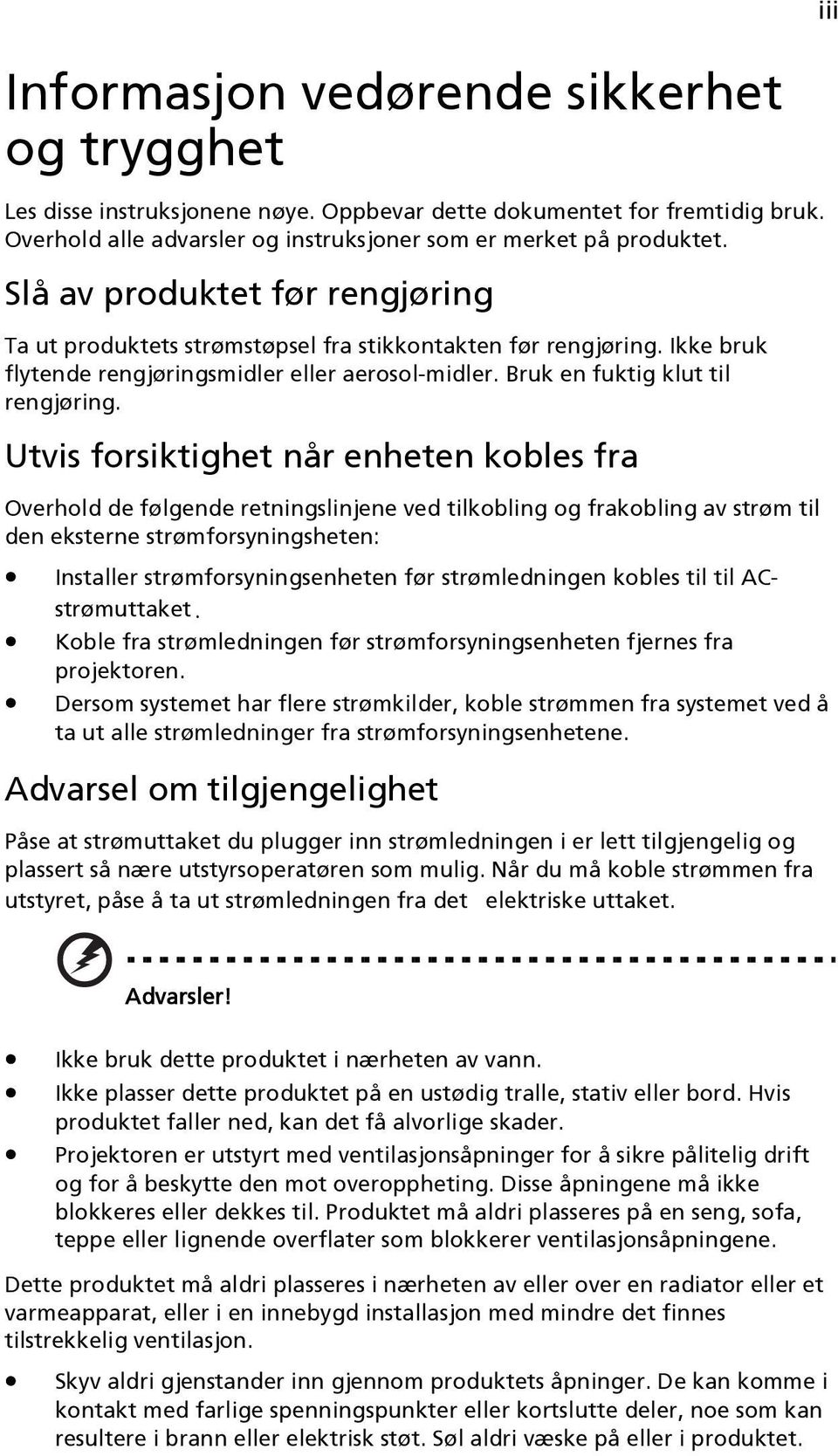 Utvis forsiktighet når enheten kobles fra Overhold de følgende retningslinjene ved tilkobling og frakobling av strøm til den eksterne strømforsyningsheten: Installer strømforsyningsenheten før