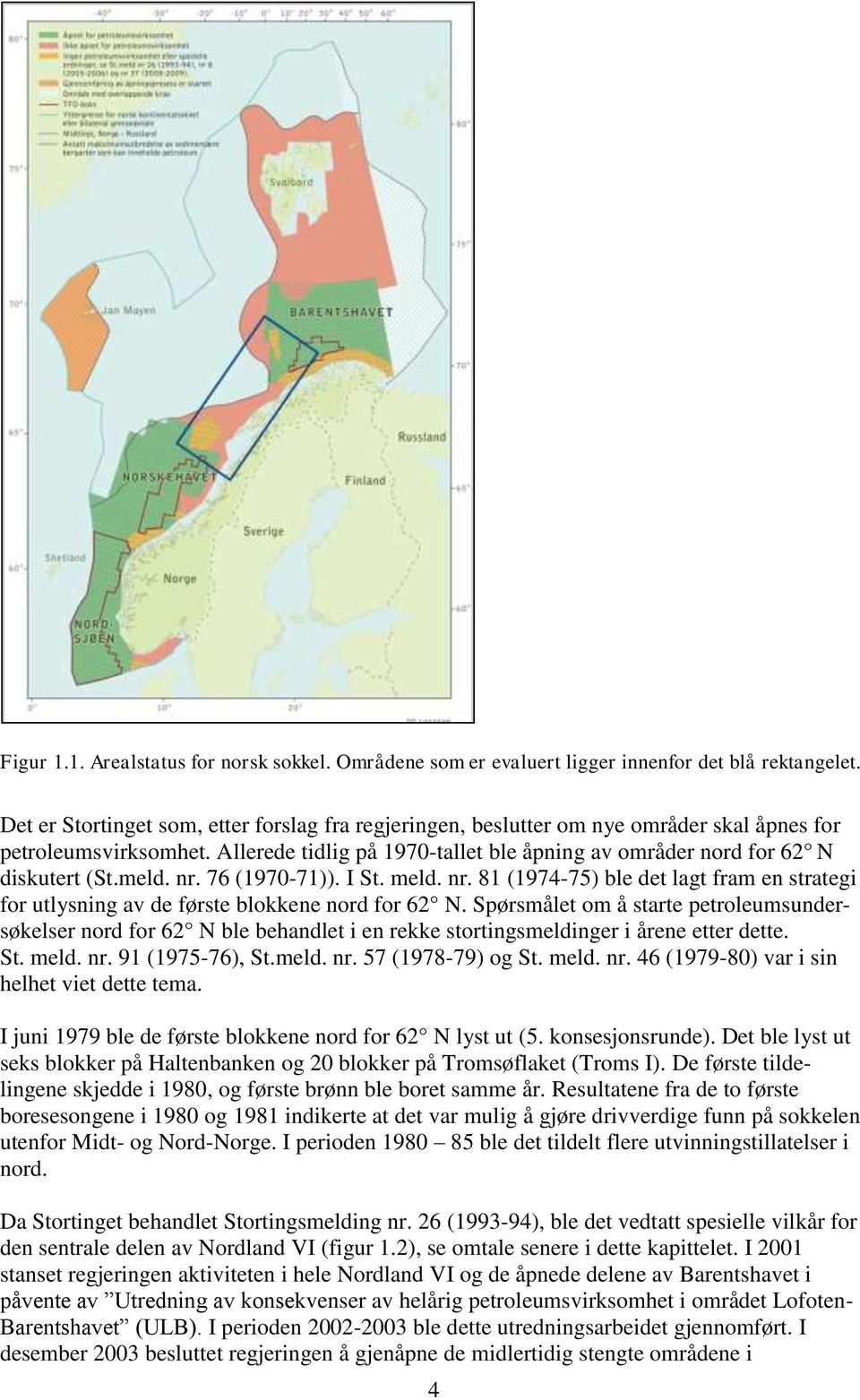meld. nr. 76 (1970-71)). I St. meld. nr. 81 (1974-75) ble det lagt fram en strategi for utlysning av de første blokkene nord for 62 N.