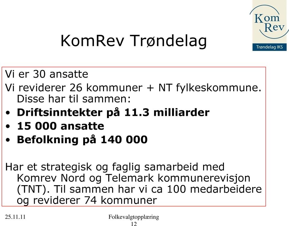 3 milliarder 15 000 ansatte Befolkning på 140 000 Har et strategisk og faglig samarbeid